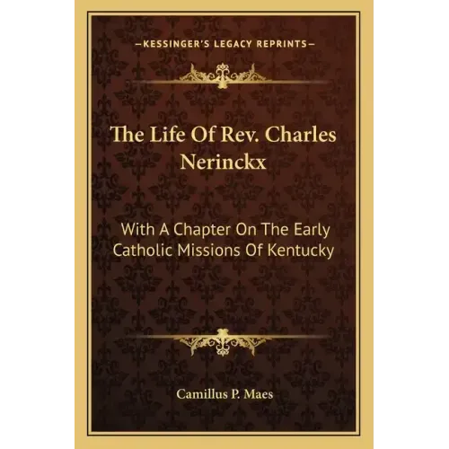 The Life of Rev. Charles Nerinckx: With a Chapter on the Early Catholic Missions of Kentucky