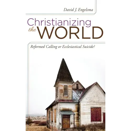 Christianizing the World: Reformed Calling or Ecclesiastical Suicide
