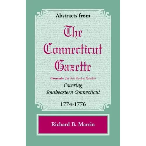 Abstracts from the Connecticut [Formerly New London] Gazette Covering Southeastern Connecticut, 1774-1776