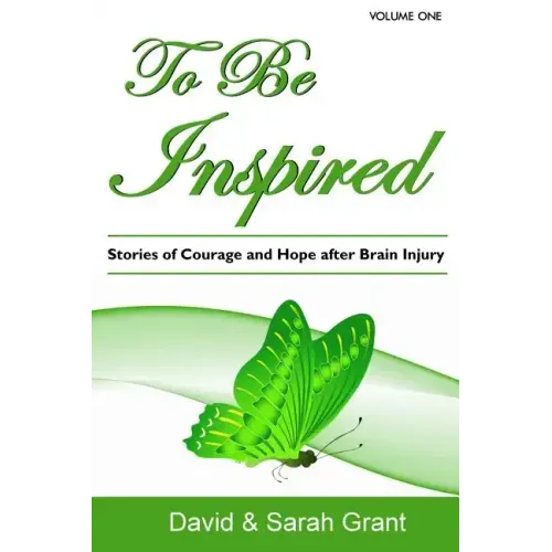 To Be Inspired: Stories of Courage and Hope after Brain Injury