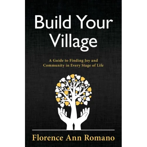 Build Your Village: A Guide to Finding Joy and Community in Every Stage of Life