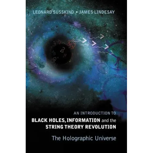 Introduction to Black Holes, Information and the String Theory Revolution, An: The Holographic Universe