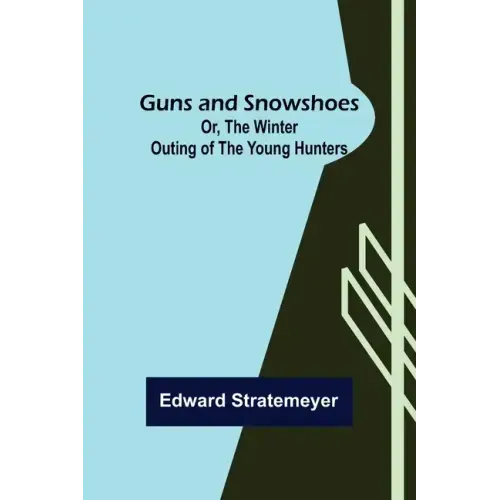Guns and Snowshoes; Or, the Winter Outing of the Young Hunters