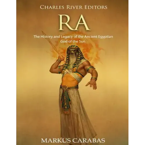 Ra: The History and Legacy of the Ancient Egyptian God of the Sun