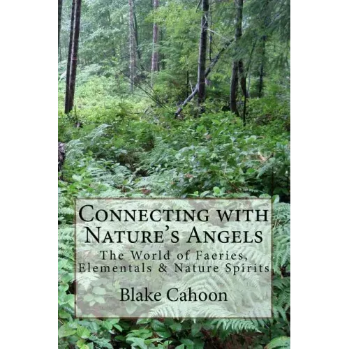 Connecting with Nature's Angels: The World of Faeries, Elementals & Nature Spirits
