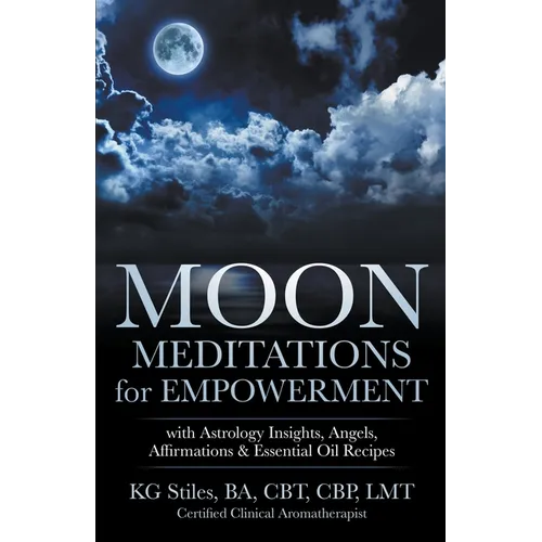 Moon Meditations for Empowerment with Astrology Insights, Angels, Affirmations & Essential Oil Recipes