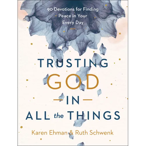 Trusting God in All the Things: 90 Devotions for Finding Peace in Your Every Day