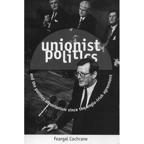 Unionist Politics and the Politics of Unionism Since the Anglo-Irish Agreement [Op]