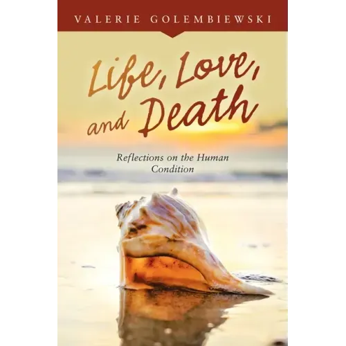 Life, Love, and Death: Reflections on the Human Condition