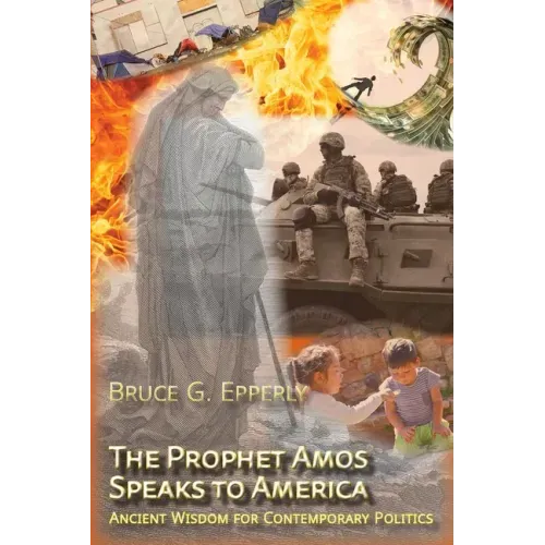 The Prophet Amos Speaks to America: Ancient Wisdom for Contemporary Politics