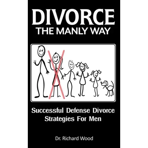 Divorce The Manly Way: Successful Defense Divorce Strategies For Men