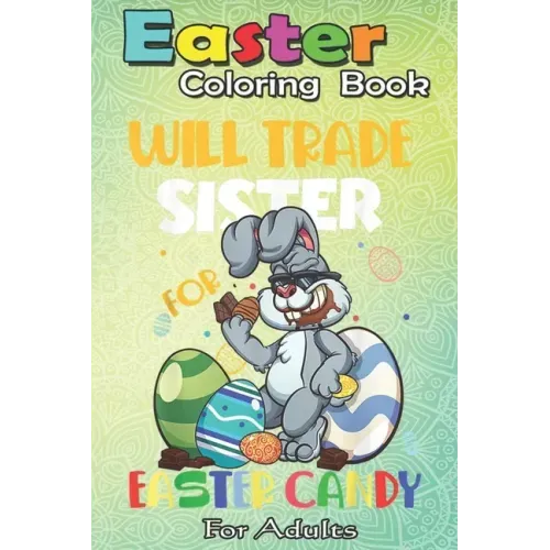 Easter Coloring Book For Adults: Bunny Eat Chocolate Eggs Will Trade Sister An Adult Easter Coloring Book For Teens & Adults - Great Gifts with Fun, E
