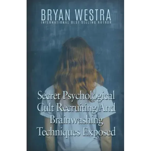 Secret Psychological Cult Recruiting And Brainwashing Techniques Exposed