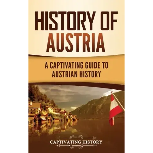 History of Austria: A Captivating Guide to Austrian History