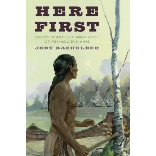 Here First: Samoset and the Wawenock of Pemaquid, Maine