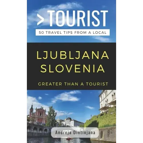 Greater Than a Tourist- Ljubljana Slovenia: 50 Travel Tips from a Local