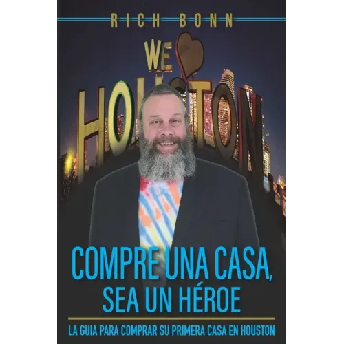 Compra Una Casa, Se Un Heroe: Una Guia Para Comprar Tu Primera Casa En Houston