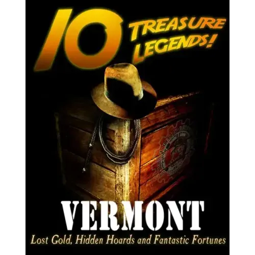 10 Treasure Legends! Vermont: Lost Gold, Hidden Hoards and Fantastic Fortunes