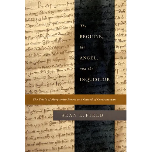 The Beguine, the Angel, and the Inquisitor: The Trials of Marguerite Porete and Guiard of Cressonessart