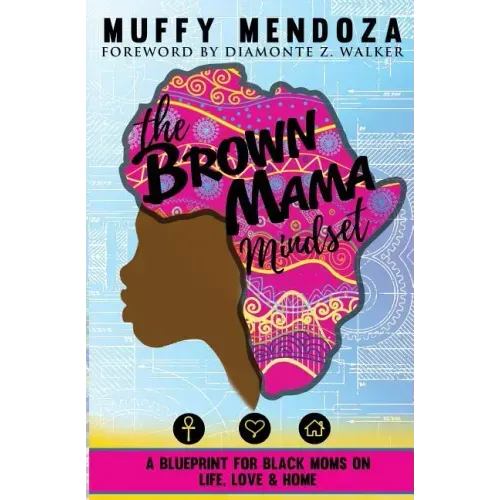 The Brown Mama Mindset: A Blueprint for Black Moms on Life, Love and Home