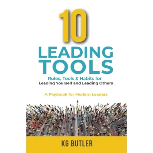 10 Leading Tools: Rules, Tools, & Habits for Leading Yourself and Leading Others