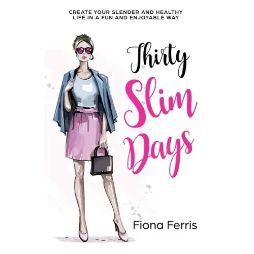 Thirty Slim Days: Create your slender and healthy life in a fun and enjoyable way
