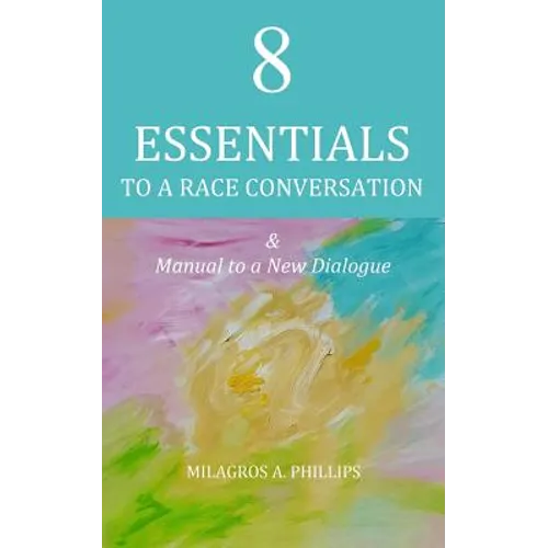 8 Essentials to a Race Conversation: A Manual to a New Dialogue