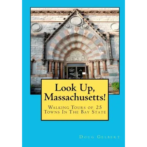 Look Up, Massachusetts!: Walking Tours of 25 Towns In The Bay State
