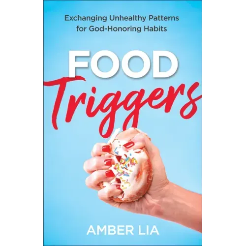 Food Triggers: Exchanging Unhealthy Patterns for God-Honoring Habits