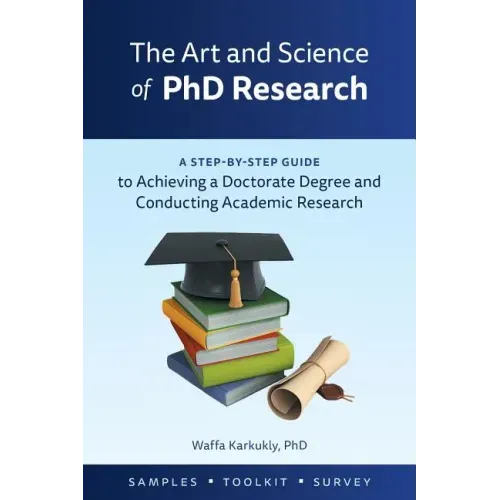 The Art and Science of PhD Research: A Step-by-Step Guide to Achieving a Doctorate Degree and Conducting Academic Research