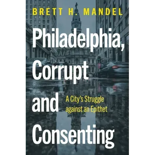 Philadelphia, Corrupt and Consenting: A City's Struggle Against an Epithet