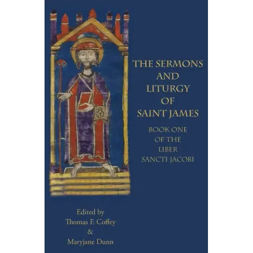 The Sermons and Liturgy of Saint James: Book I of the Liber Sancti Jacobi