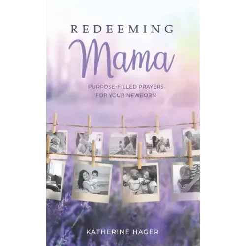Redeeming Mama: Purpose-Filled Prayers for Your Newborn