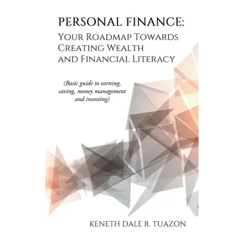Personal Finance: Your Roadmap Towards Creating Wealth and Financial Literacy: (Basic Guide to Earning, Saving, Money Management and Investing)