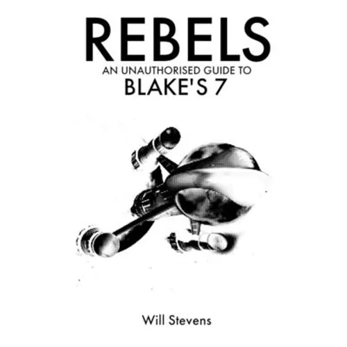Rebels: An Unauthorised Guide to Blake's 7