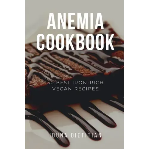 Anemia Cookbook: 50 Healthy and Tasty Iron-Boosting Recipes to Overcome Anemia and Improve Vitality (Vegan Cookbook - Perfect Gift for