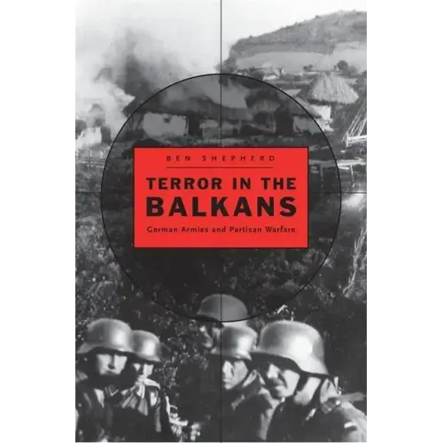 Terror in the Balkans: German Armies and Partisan Warfare