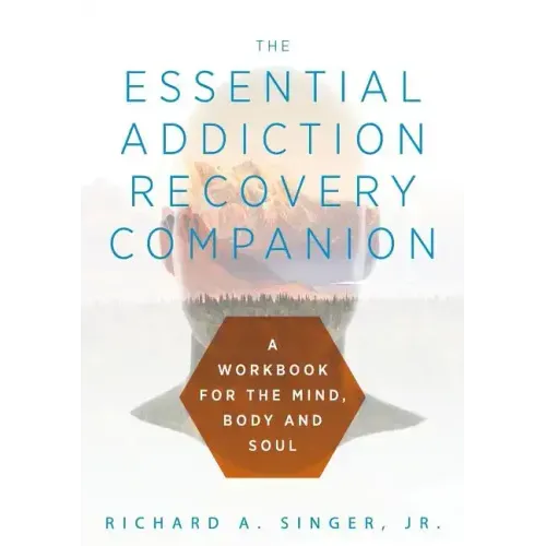 The Essential Addiction Recovery Companion: A Guidebook for the Mind, Body, and Soul
