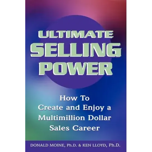 Ultimate Selling Power: How to Create and Enjoy a Multi-Million Dollar Sales Career