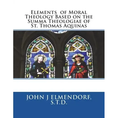 Elements of Moral Theology Based on the Summa Theologiae of St. Thomas Aquinas