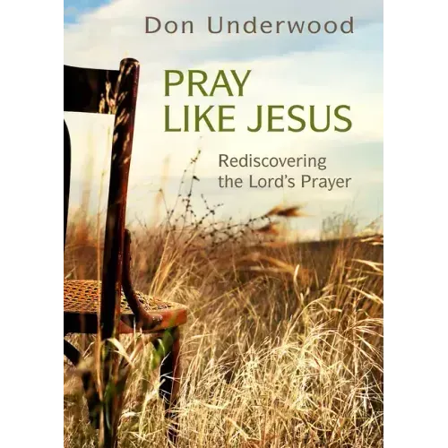 Pray Like Jesus: Rediscovering the Lord's Prayer