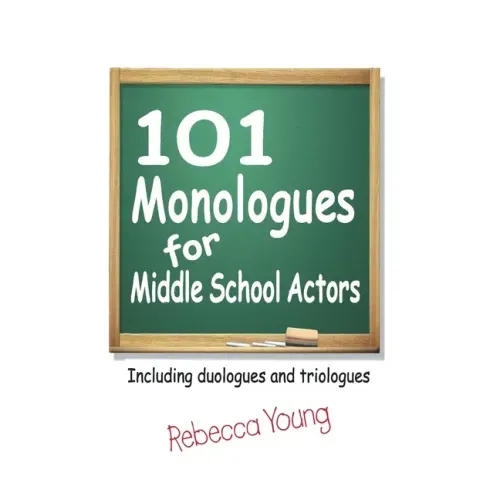 101 Monologues for Middle School Actors: Including Duologues and Triologues