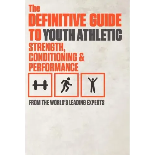 The Definitive Guide to Youth Athletic Strength, Conditioning and Performance