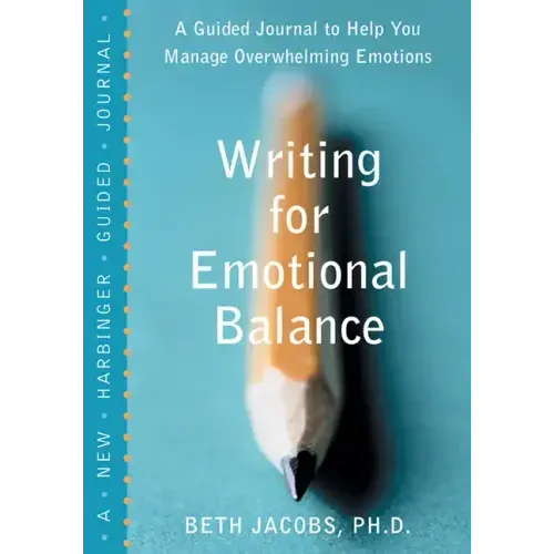 Writing for Emotional Balance: A Guided Journal to Help You Manage Overwhelming Emotions