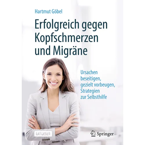 Erfolgreich Gegen Kopfschmerzen Und Migräne: Ursachen Beseitigen, Gezielt Vorbeugen, Strategien Zur Selbsthilfe
