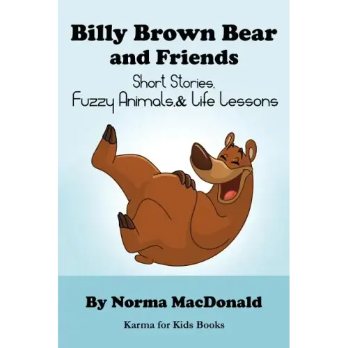 Billy Brown Bear and Friends: Short Stories, Fuzzy Animals, and Life Lessons