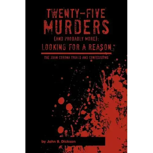 Twenty-Five Murders (and Probably More): Looking for a Reason: The Juan Corona Trials and Confessions