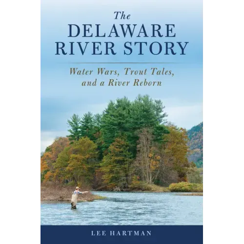 The Delaware River Story: Water Wars, Trout Tales, and a River Reborn