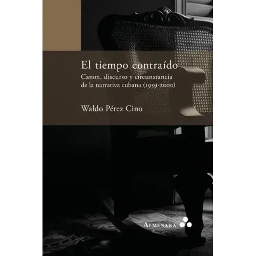 El tiempo contraído. Canon, discurso y circunstancia de la narrativa cubana (1959-2000)