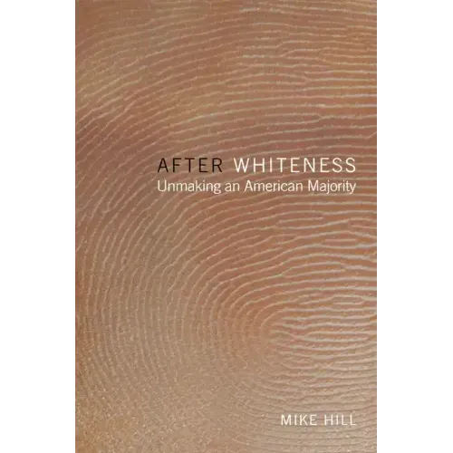 After Whiteness: Unmaking an American Majority